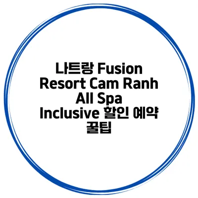 나트랑 Fusion Resort Cam Ranh All Spa Inclusive 할인 예약 꿀팁