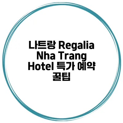 나트랑 Regalia Nha Trang Hotel 특가 예약 꿀팁