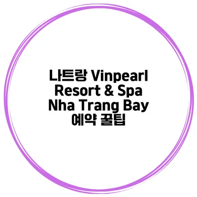 나트랑 Vinpearl Resort & Spa Nha Trang Bay 예약 꿀팁