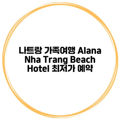 나트랑 가족여행 Alana Nha Trang Beach Hotel 최저가 예약