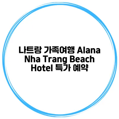 나트랑 가족여행 Alana Nha Trang Beach Hotel 특가 예약