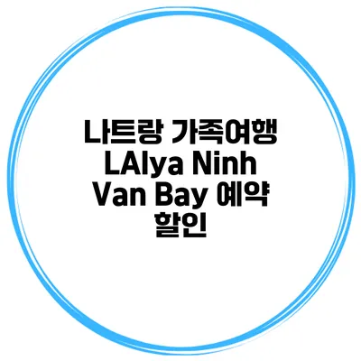 나트랑 가족여행 LAlya Ninh Van Bay 예약 할인