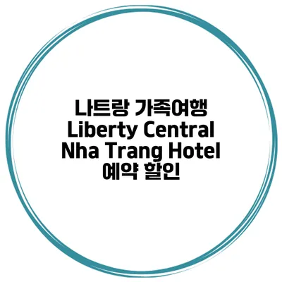 나트랑 가족여행 Liberty Central Nha Trang Hotel 예약 할인