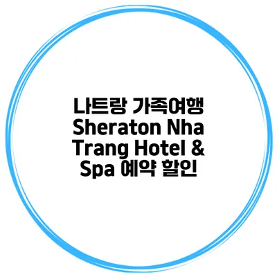 나트랑 가족여행 Sheraton Nha Trang Hotel & Spa 예약 할인