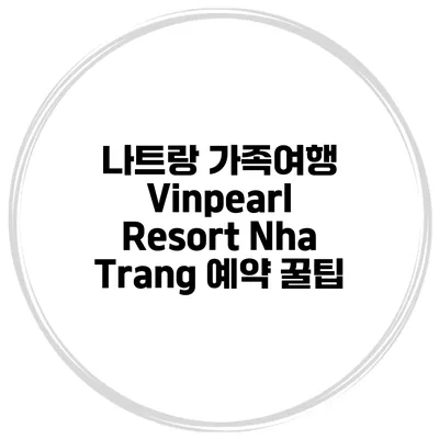 나트랑 가족여행 Vinpearl Resort Nha Trang 예약 꿀팁