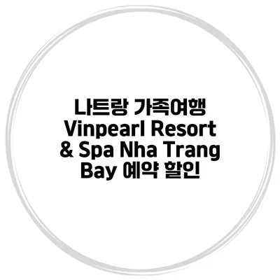 나트랑 가족여행 Vinpearl Resort & Spa Nha Trang Bay 예약 할인