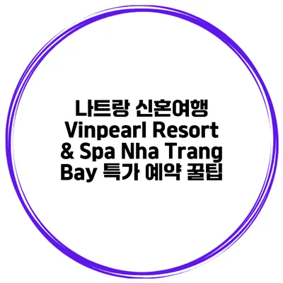 나트랑 신혼여행 Vinpearl Resort & Spa Nha Trang Bay 특가 예약 꿀팁