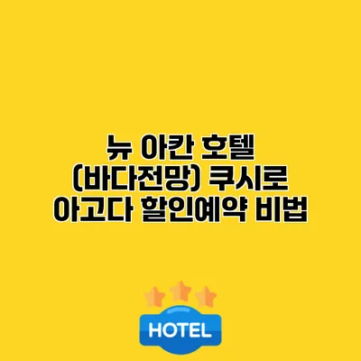 뉴 아칸 호텔 (바다전망) 쿠시로 아고다 할인예약 비법