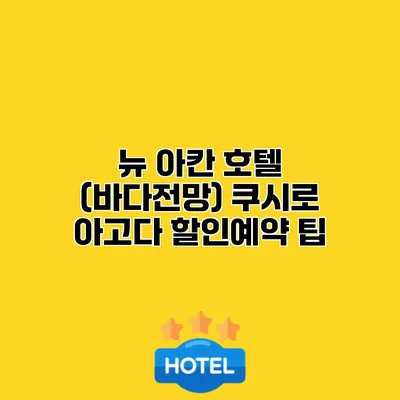 뉴 아칸 호텔 (바다전망) 쿠시로 아고다 할인예약 팁