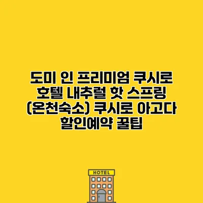 도미 인 프리미엄 쿠시로 호텔 내추럴 핫 스프링 (온천숙소) 쿠시로 아고다 할인예약 꿀팁