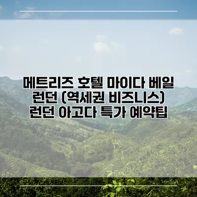 메트리즈 호텔 마이다 베일 런던 (역세권 비즈니스) 런던 아고다 특가 예약팁