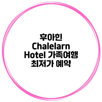 후아힌 Chalelarn Hotel 가족여행 최저가 예약