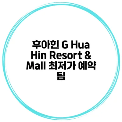 후아힌 G Hua Hin Resort & Mall 최저가 예약 팁