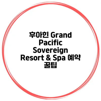 후아힌 Grand Pacific Sovereign Resort & Spa 예약 꿀팁