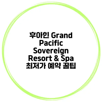 후아힌 Grand Pacific Sovereign Resort & Spa 최저가 예약 꿀팁