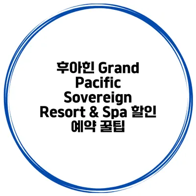 후아힌 Grand Pacific Sovereign Resort & Spa 할인 예약 꿀팁