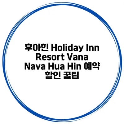 후아힌 Holiday Inn Resort Vana Nava Hua Hin 예약 할인 꿀팁