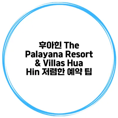 후아힌 The Palayana Resort & Villas Hua Hin 저렴한 예약 팁