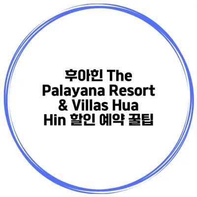 후아힌 The Palayana Resort & Villas Hua Hin 할인 예약 꿀팁