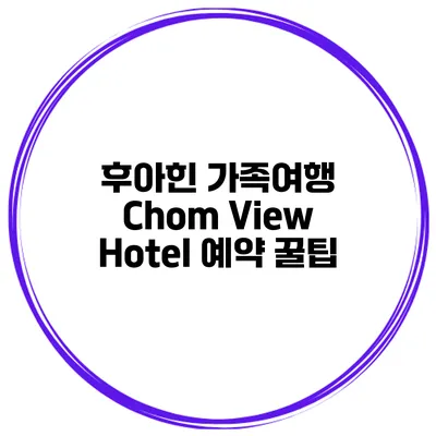 후아힌 가족여행 Chom View Hotel 예약 꿀팁