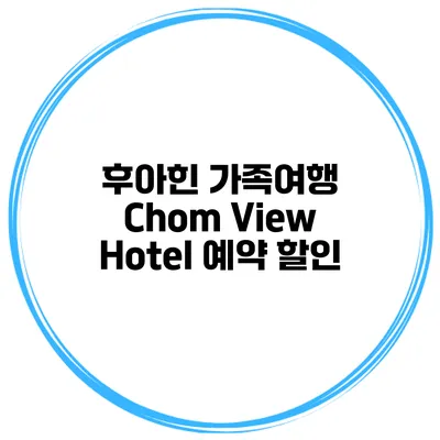 후아힌 가족여행 Chom View Hotel 예약 할인