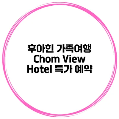 후아힌 가족여행 Chom View Hotel 특가 예약