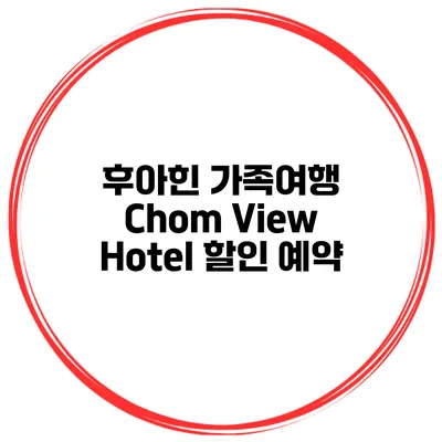 후아힌 가족여행 Chom View Hotel 할인 예약