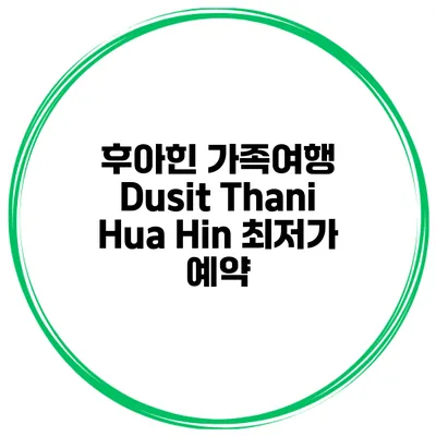 후아힌 가족여행 Dusit Thani Hua Hin 최저가 예약