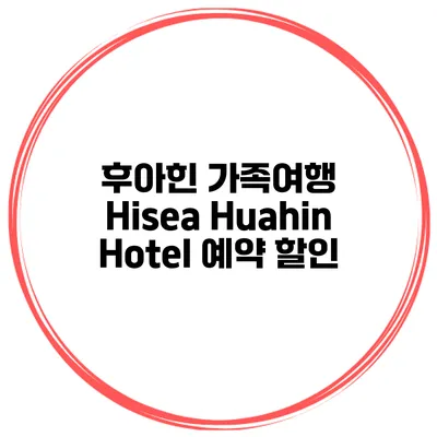 후아힌 가족여행 Hisea Huahin Hotel 예약 할인