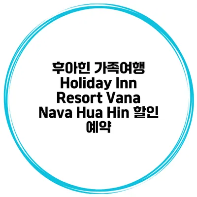 후아힌 가족여행 Holiday Inn Resort Vana Nava Hua Hin 할인 예약