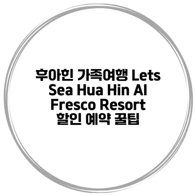 후아힌 가족여행 Lets Sea Hua Hin Al Fresco Resort 할인 예약 꿀팁